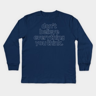 Don't Believe Everything You Think Kids Long Sleeve T-Shirt